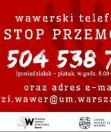   Wawerski telefon STOP PRZEMOCY  Jeżeli:      jesteś mieszkańcem dzielnicy Wawer     jesteś uwikłany w PRZEMOC - doświadczasz przemocy lub ją stosujesz, lub podejrzewasz, że w jakiejś rodzinie dochodzi do przemocy  Zadzwoń! 504 538 761 lub napisz: zi.wawer@um.warszawa.pl  Co możemy Ci zaoferować:      gdy doświadczasz przemocy – otrzymasz wsparcie i wskazówki gdzie i w jaki sposób uzyskać skuteczną pomoc,     gdy jesteś świadkiem przemocy – otrzymasz informację o możliwych do podjęcia działaniach i miejsca